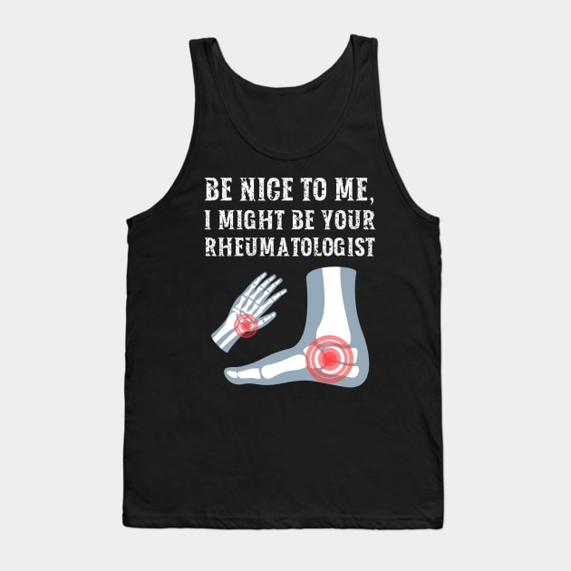 Be nice to me, I might be your Rheumatologist Tank Top by  WebWearables